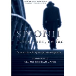 Spionii. Cine sunt, ce fac - George Cristian Maior