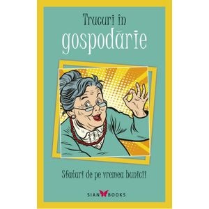 Trucuri in gospodarie. Sfaturi de pe vremea bunicii