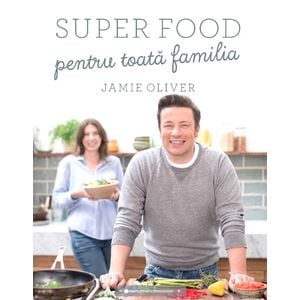 Super food pentru toata familia - Jamie Oliver