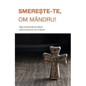 Smereste-te, om mandru! Viata ieromonahului Nikon, ultimul duhovnic de la Optina