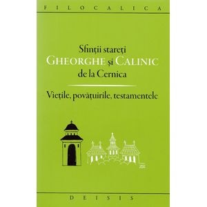 Sfintii stareti Gheorghe si Calinic de la Cernica. Vietile, povatuirile, testamentele