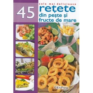 Cele mai delicioase 45 retete din peste si fructe de mare