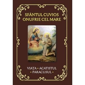 Sfantul Cuvios Onufrie cel Mare. Viata, acatistul, paraclisul