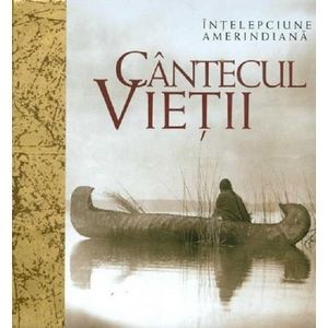 Cantecul vietii. Intelepciune amerindiana