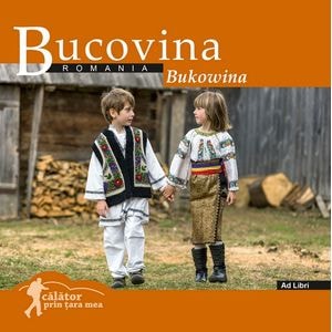 Bucovina: Romania. Calator prin tara mea
