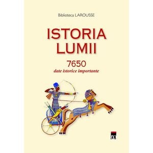 Istoria lumii. 7650 date istorice importante - Biblioteca Larousse