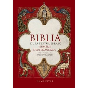 Biblia dupa textul ebraic. Numerii. Deuteronomul