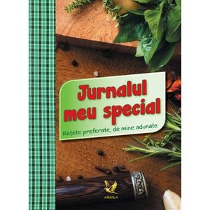 Jurnalul meu special. Retete preferate, de mine adunate