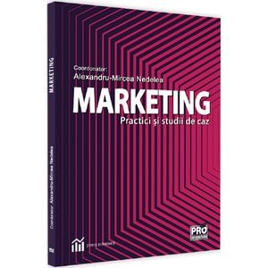 Marketing. Practici si studii de caz - Alexandru-Mircea Nedelea