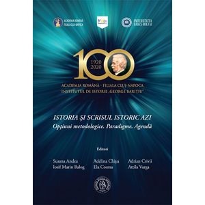Istoria si scrisul istoric azi. Optiuni metodologice. Paradigme. Agenda