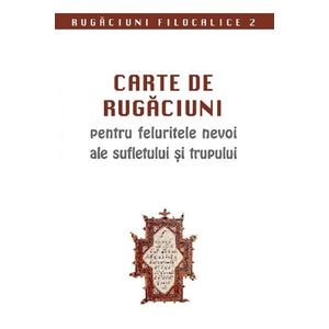 Carte de rugaciuni pentru felurite nevoi ale sufletului si trupului