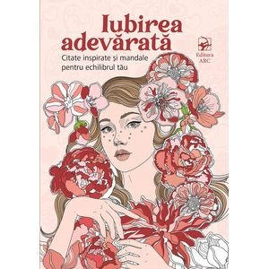 Iubirea adevarata. Citate inspirate si mandale pentru echilibrul tau