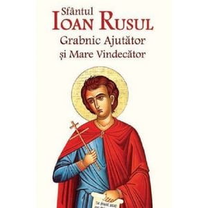 Sfantul Ioan Rusul. Grabnic ajutator si mare vindecator Ed.2