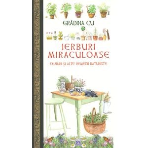 Gradina cu ierburi miraculoase. Ceaiuri si alte remedii naturiste