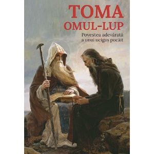 Toma, omul-lup. Povestea adevarata a unui ucigas pocait