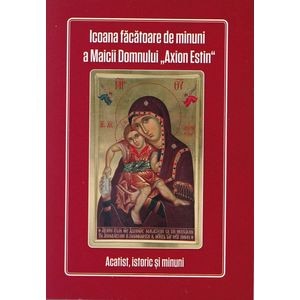 Icoana facatoare de minuni a Maicii Domnului 'Axion Estin'. Acatist, istoric si minuni