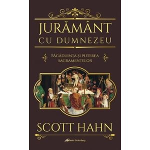 Juramant cu Dumnezeu. Fagaduinta si puterea sacramentelor - Scott Hahn
