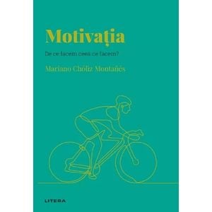 Descopera psihologia. Motivatia - Mariano Choliz Montanes