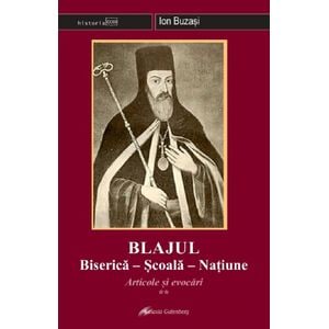 Blajul. Biserica - Scoala - Natiune. Articole si evocari Vol.2 - Ion Buzasi