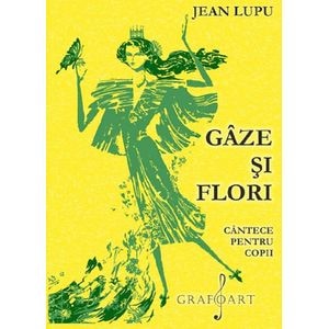 Gaze si flori. Cantece pentru copii - Jean Lupu