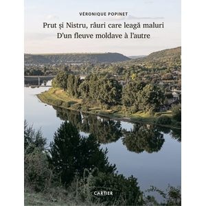 Prut si Nistru, rauri care leaga maluri. D'un fleuve moldave a l'autre - Veronique Popinet