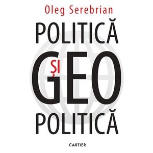 Politica si geopolitica - Oleg Serebrian