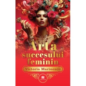 Arta succesului feminin. The Art of Feminine Success - Victoria Marinescu