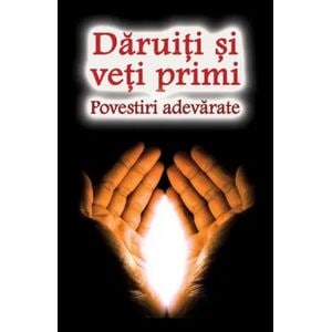 Daruiti si veti primi. Povestiri adevarate
