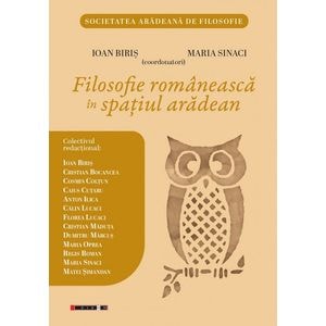 Filosofie romaneasca in spatiul aradean - Ioan Biris, Maria Sinaci, Cristian Bocancea, Cosmin Coltun, Caius Cutaru, Anton Ilica