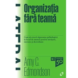 Organizatia fara teama - Amy C. Edmondson