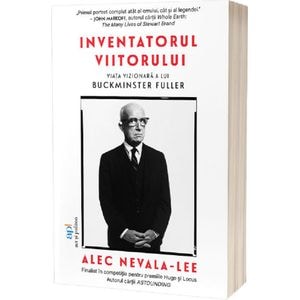 Inventatorul viitorului. Viata vizionara a lui Buckminster Fuller - Alec Nevala-Lee