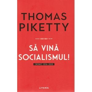 Sa vina socialismul! Cronici 2016-2020 - Thomas Piketty