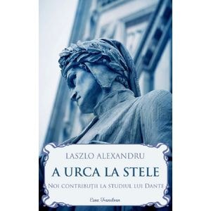 A urca la stele. Noi contributii la studiul lui Dante - Laszlo Alexandru