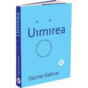 Uimirea. O noua stiinta care iti poate transforma viata - Dacher Keltner