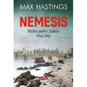 Nemesis. Batalia pentru Japonia 1944-1945 - Max Hastings