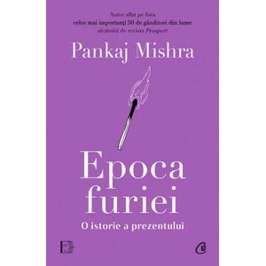 Epoca furiei. O istorie a prezentului - Pankaj Mishra