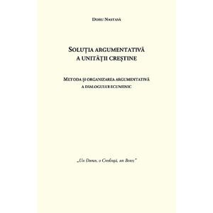 Solutia argumentativa a unitatii crestine - Doru Nastasa