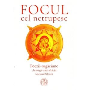 Focul cel netrupesc. Poezii-rugaciune