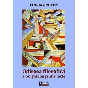 Odiseea filosofica a constiintei si alte texte - Florian Roatis