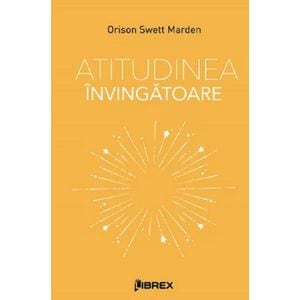 Atitudinea invingatoare - Orison Swett Marden
