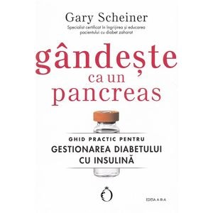 Gandeste ca un pancreas. Ghid practic pentru gestionarea diabetului cu insulina - Gary Scheiner