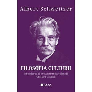 Filosofia culturii. Decaderea si reconstructia culturii. Cultura si Etica - Albert Schweitzer