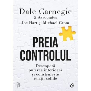 Preia controlul. Descopera puterea interioara si construieste relatii solide - Dale Carnegie