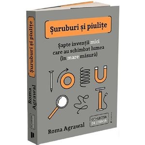 Suruburi si piulite. Sapte inventii mici care au schimbat lumea - Roma Agrawal