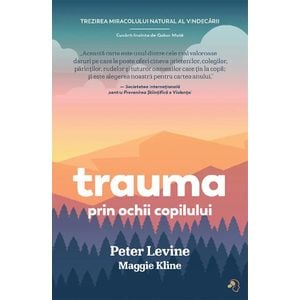 Trauma prin ochii copilului - Peter Levine, Maggie Kline