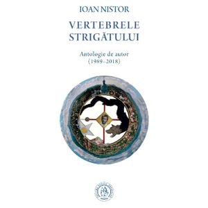 Vertebrele strigatului. Antologie de autor (1989-2018) - Ioan Nistor