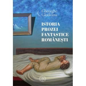 Istoria prozei fantastice romanesti - Gheorghe Glodeanu
