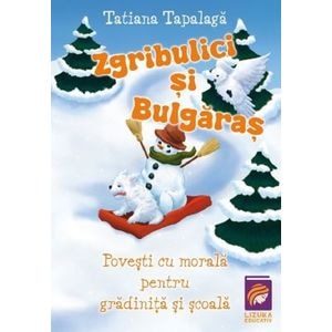 Zgribulici si Bulgaras. Povesti cu morala pentru gradinita si scoala - Tatiana Tapalaga