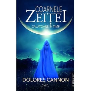Coarnele zeitei. Calatoare in timp - Dolores Cannon