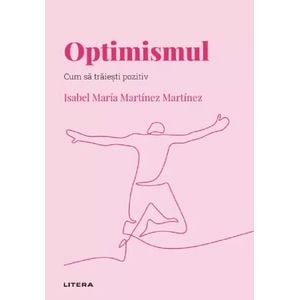 Descopera psihologia. Optimismul. Cum sa traiesti pozitiv - Isabel Maria Martinez Martinez